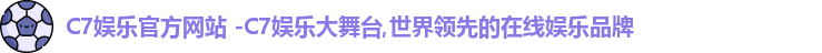 C7娱乐官方网站 -C7娱乐大舞台,世界领先的在线娱乐品牌